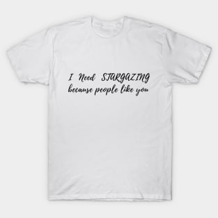 I need Stargazing because people like you Funny T-Shirt